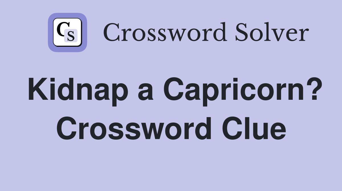Kidnap a Capricorn? Crossword Clue
