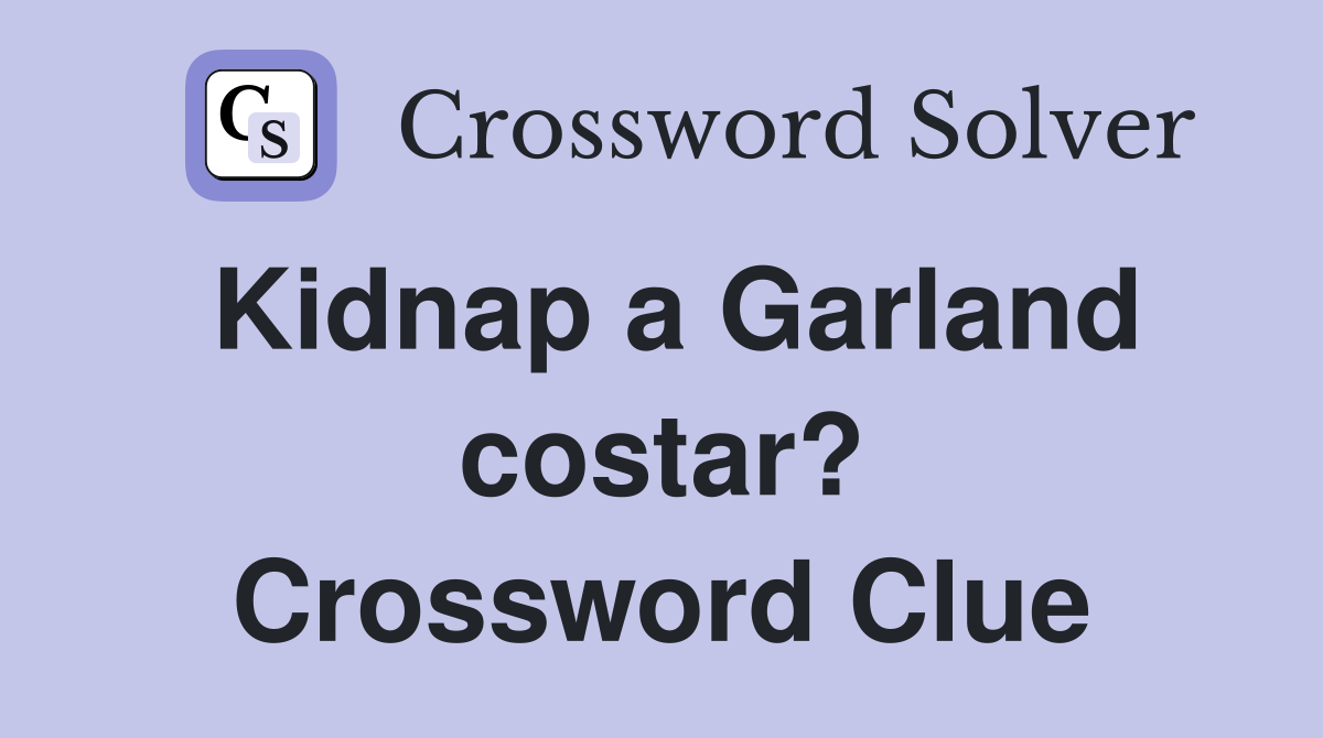 Kidnap a Garland costar? Crossword Clue