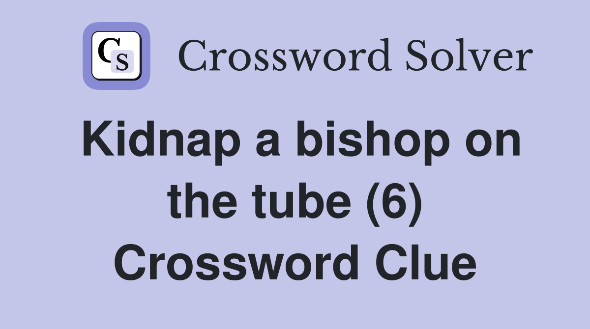 Kidnap a bishop on the tube (6) Crossword Clue