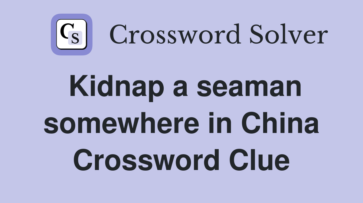 Kidnap a seaman somewhere in China Crossword Clue