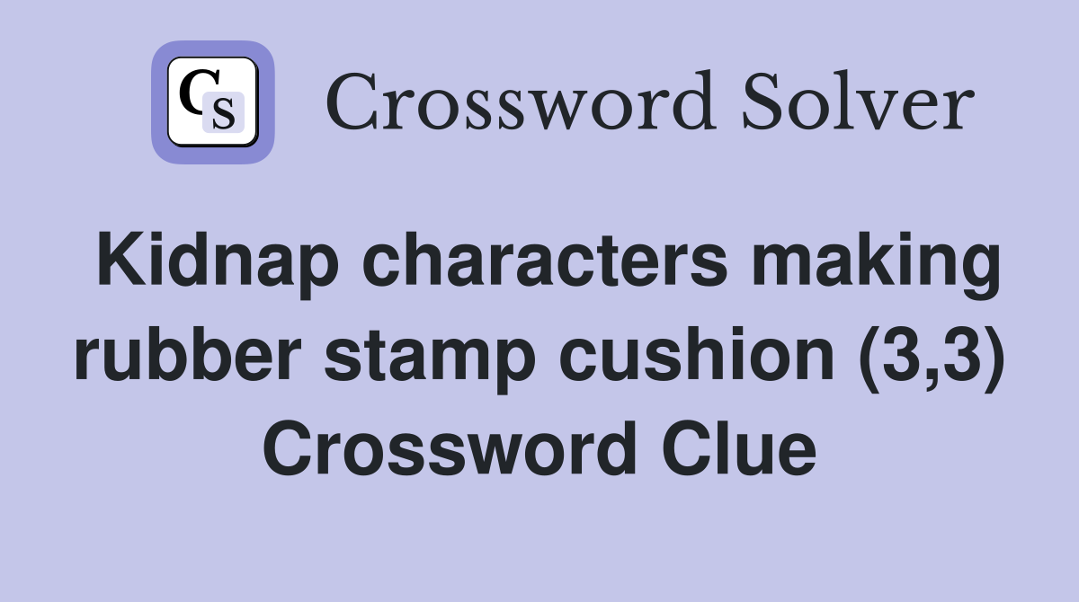 Kidnap characters making rubber stamp cushion (3,3) Crossword Clue