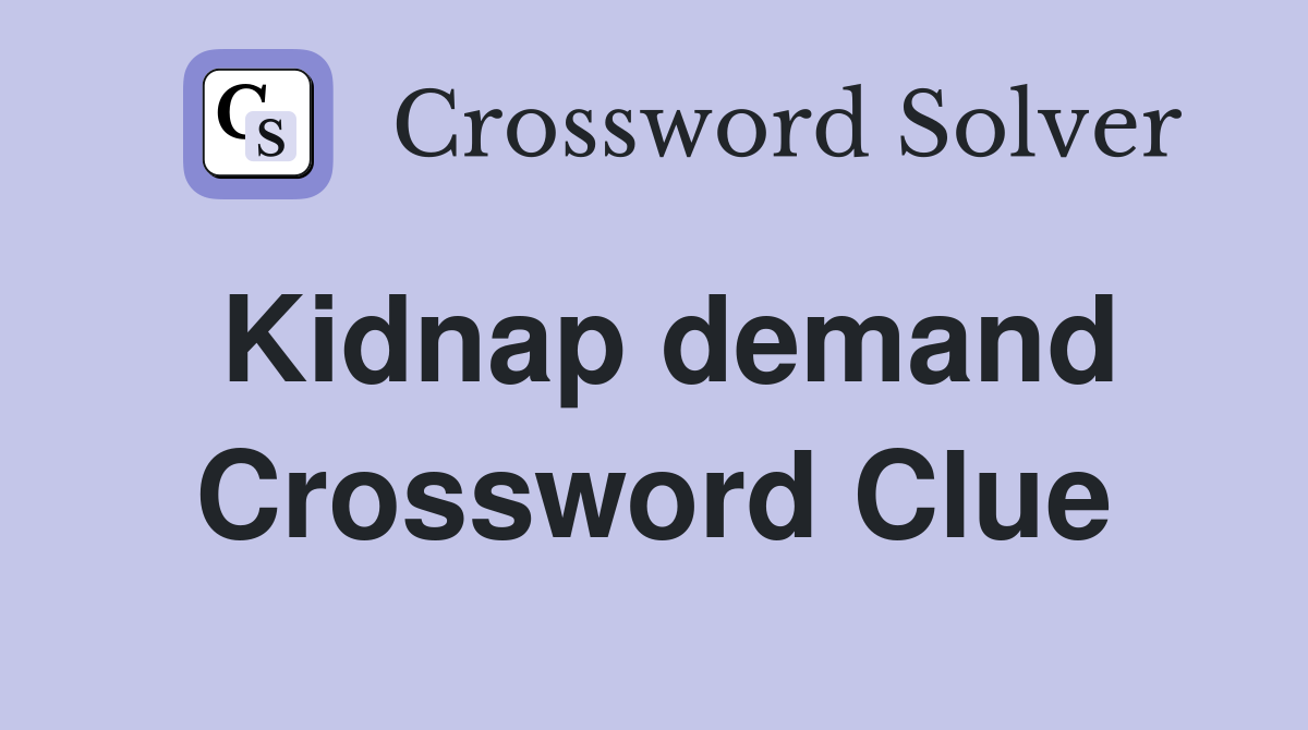 Kidnap demand Crossword Clue