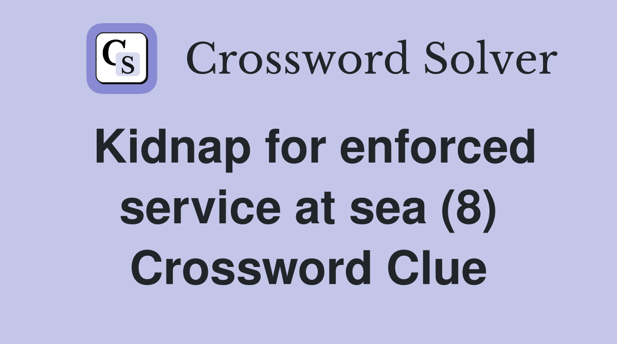 Kidnap for enforced service at sea (8) Crossword Clue
