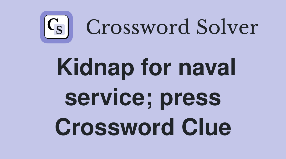 Kidnap for naval service; press Crossword Clue