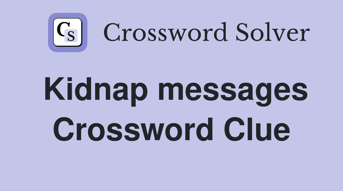 Kidnap messages Crossword Clue