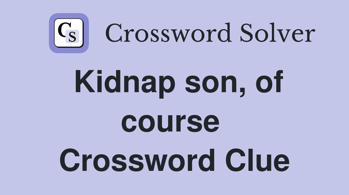 Kidnap son, of course  Crossword Clue