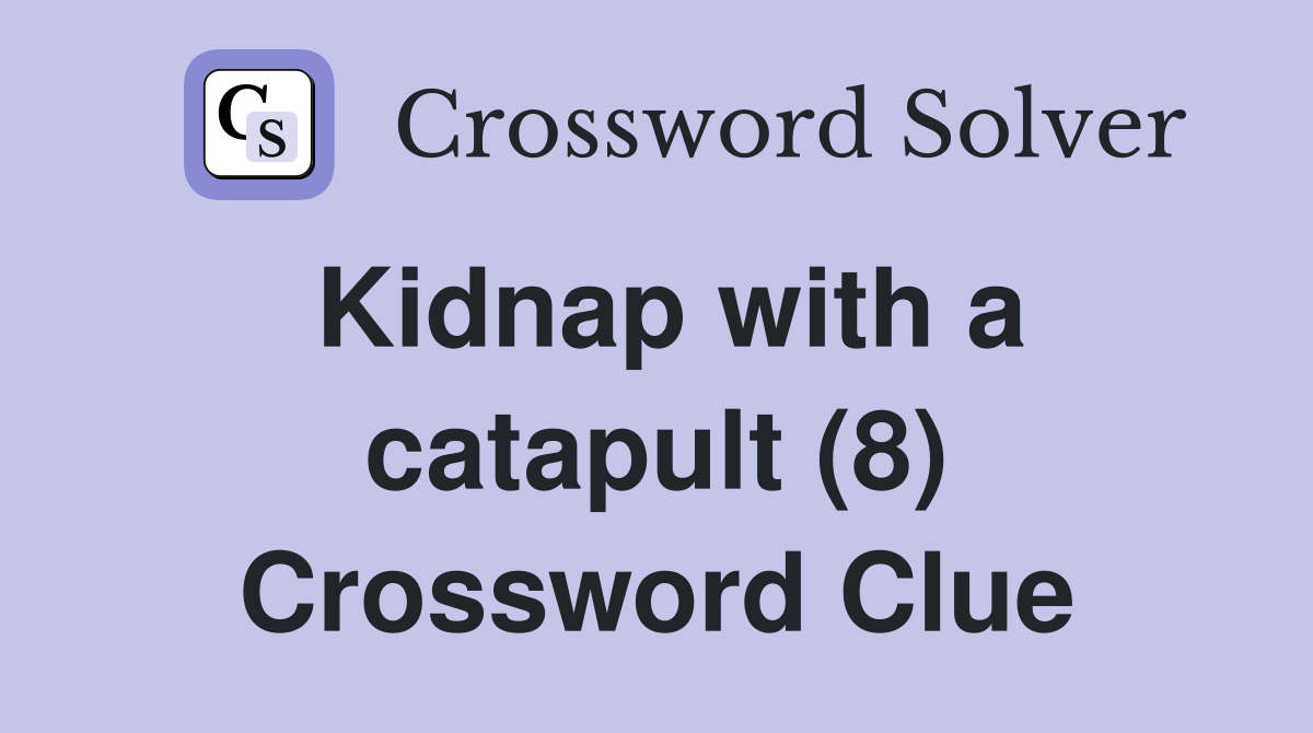 Kidnap with a catapult (8) Crossword Clue