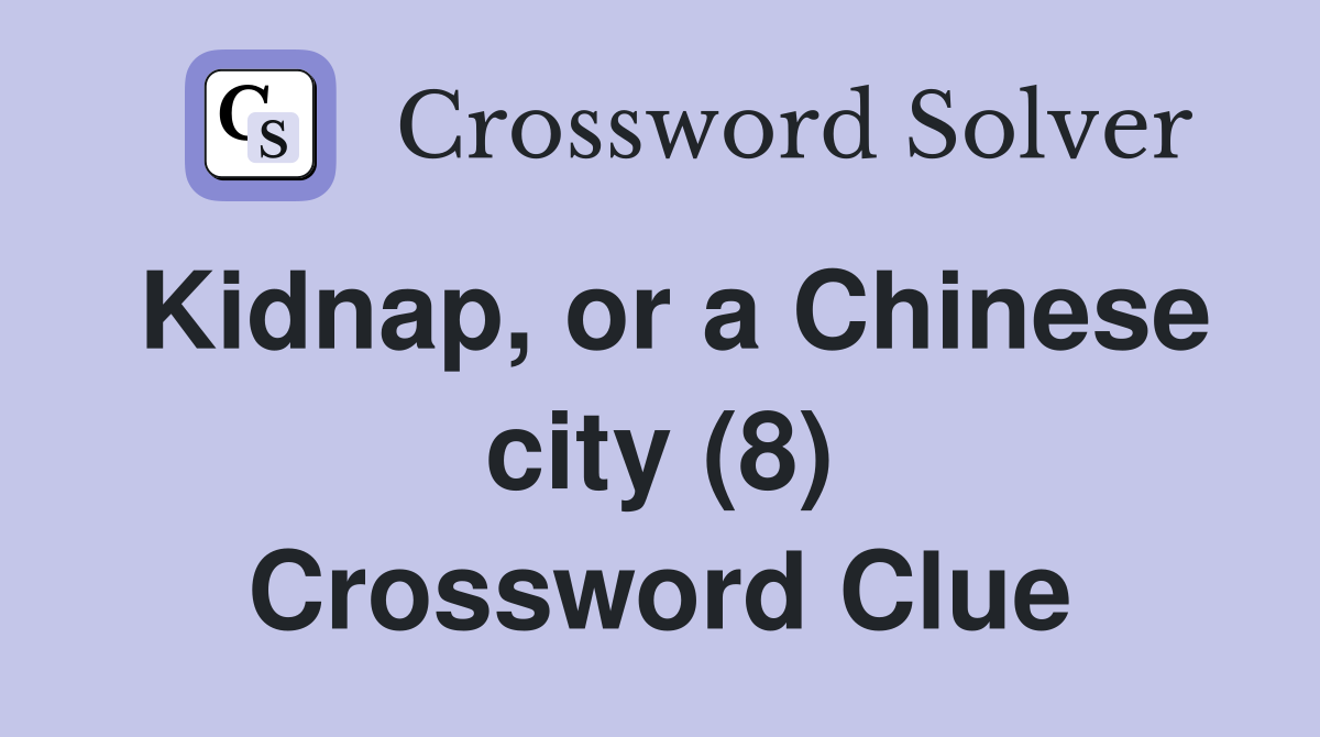 Kidnap, or a Chinese city (8) Crossword Clue