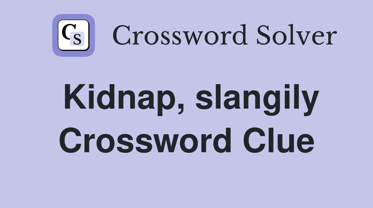 Kidnap, slangily Crossword Clue