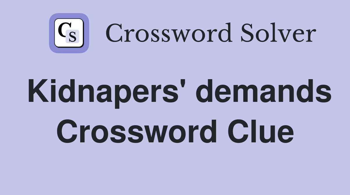 Kidnapers' demands Crossword Clue