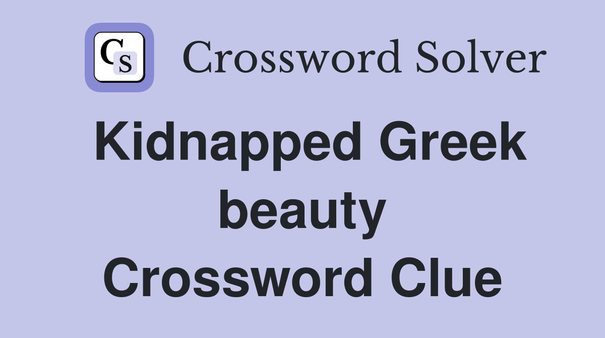 Kidnapped Greek beauty Crossword Clue