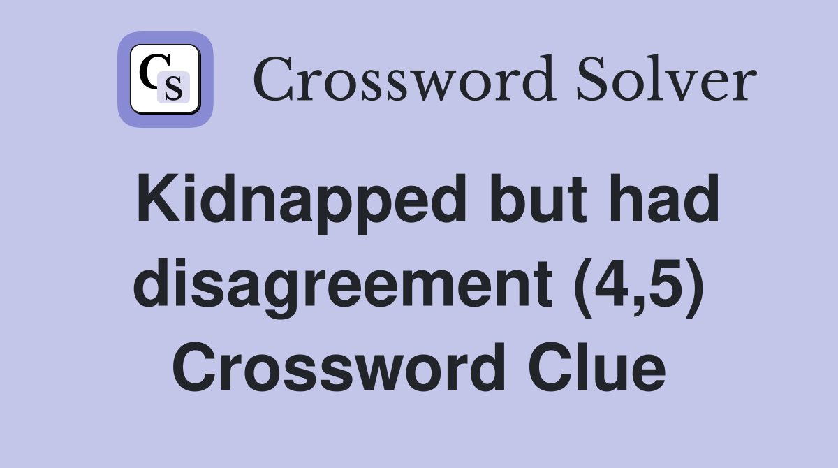 Kidnapped but had disagreement (4,5) Crossword Clue