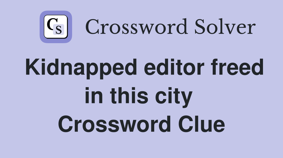 Kidnapped editor freed in this city  Crossword Clue