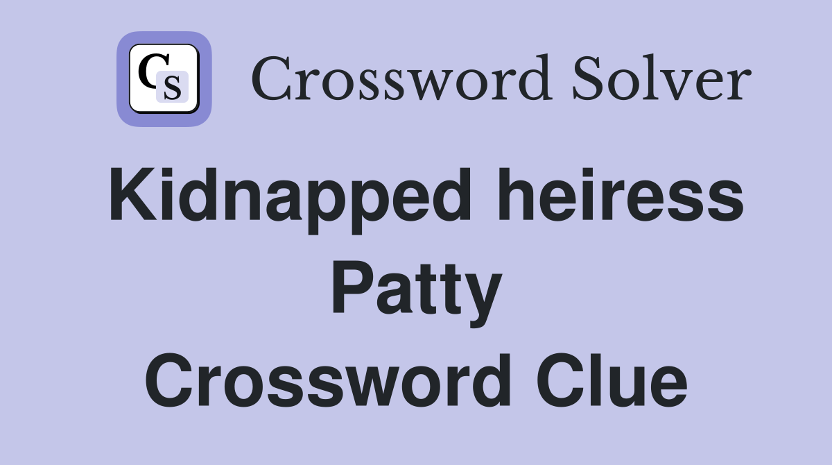 Kidnapped heiress Patty Crossword Clue