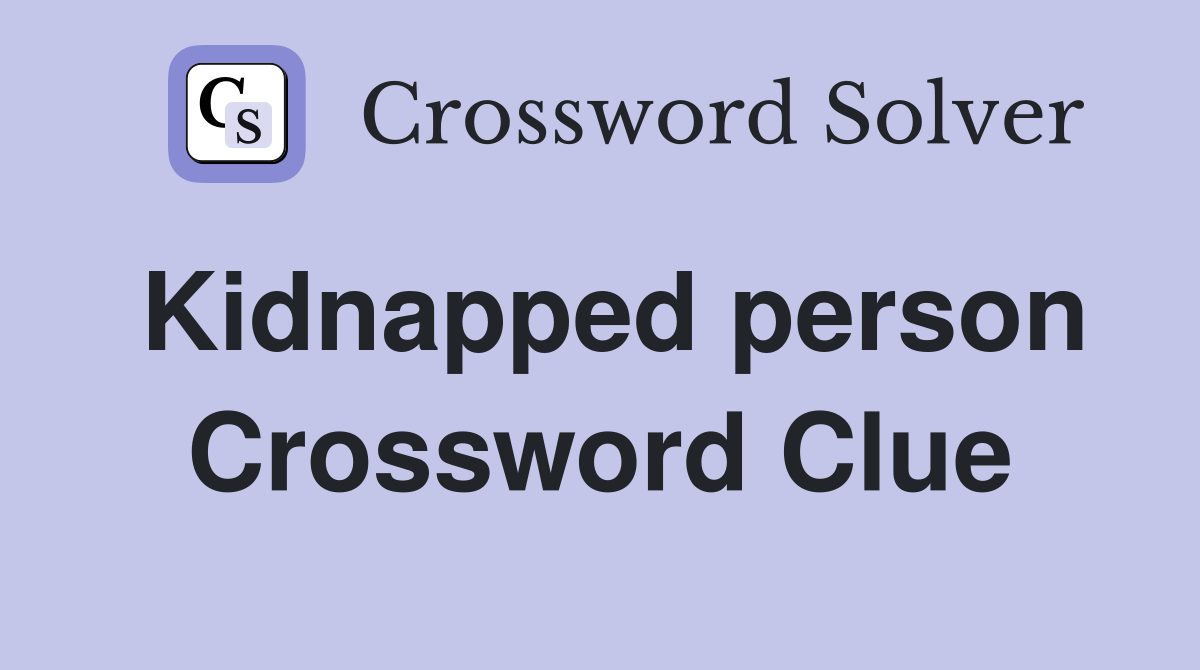 Kidnapped person Crossword Clue