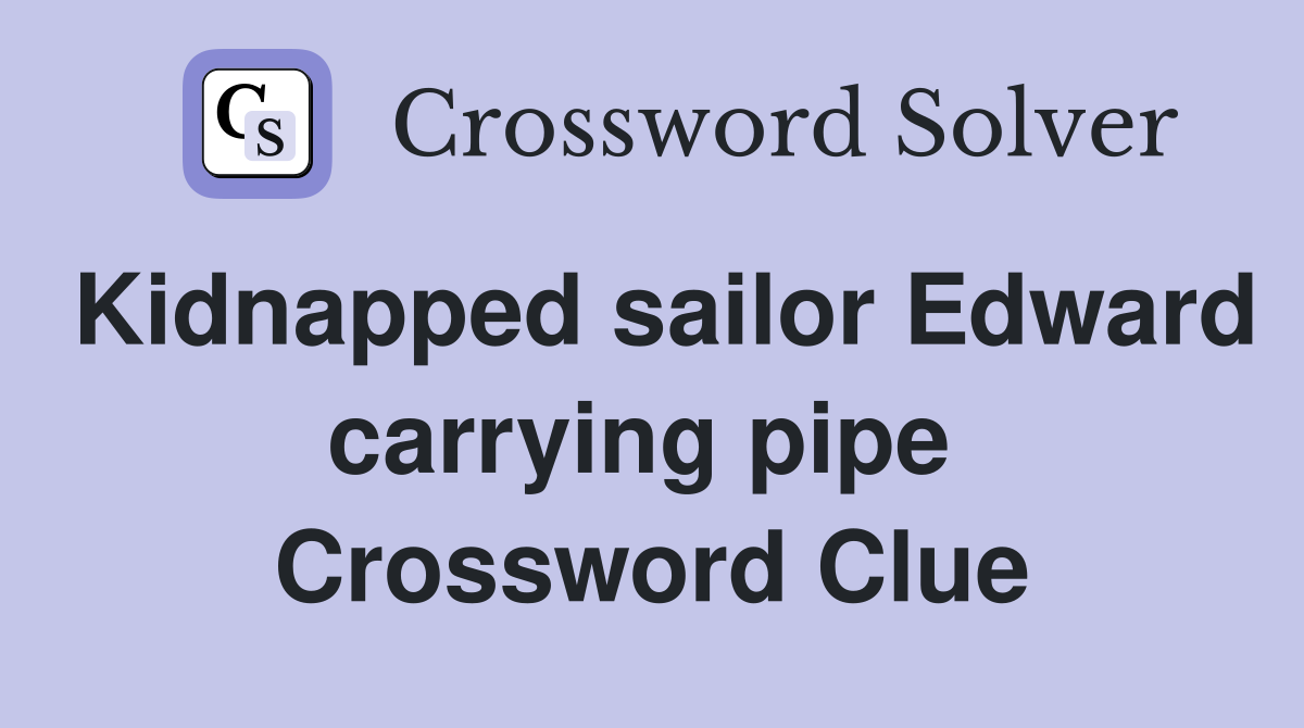 Kidnapped sailor Edward carrying pipe  Crossword Clue