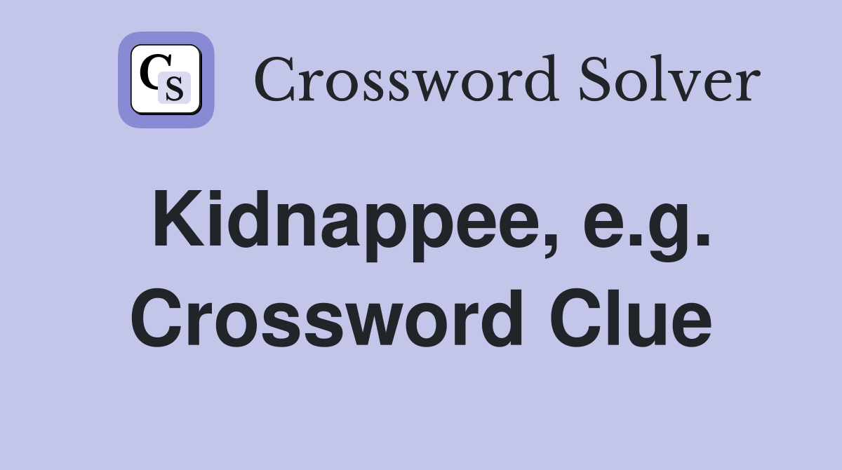 Kidnappee, e.g. Crossword Clue