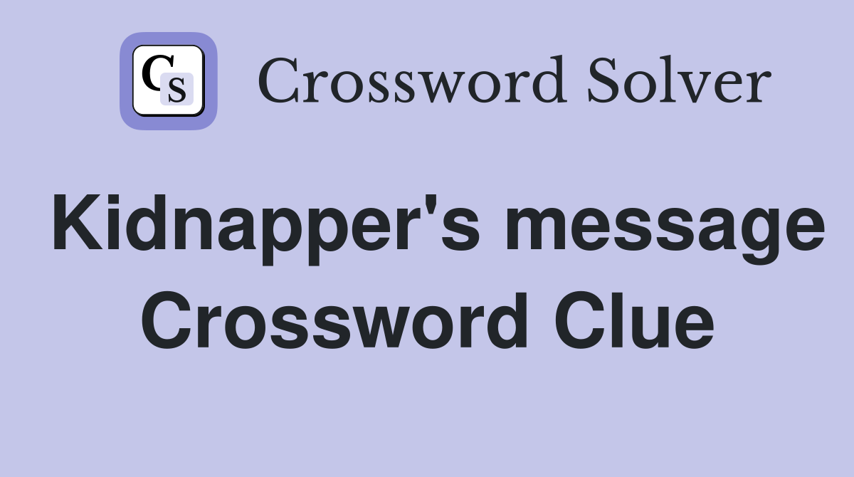 Kidnapper's message Crossword Clue