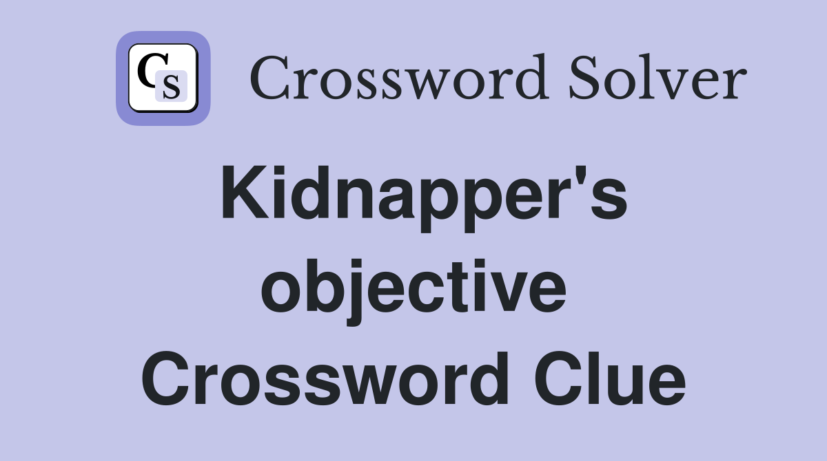Kidnapper's objective Crossword Clue