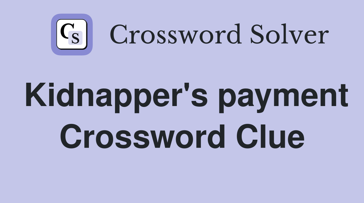 Kidnapper's payment Crossword Clue