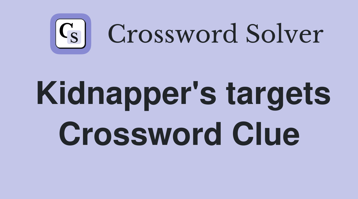 Kidnapper's targets Crossword Clue