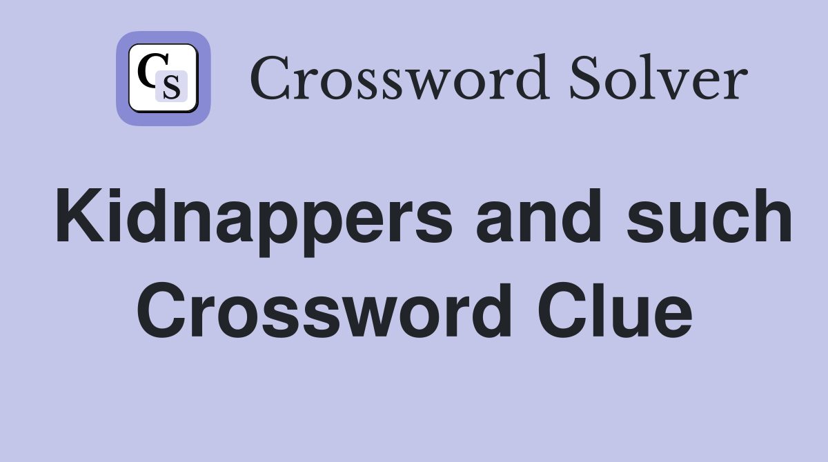 Kidnappers and such Crossword Clue