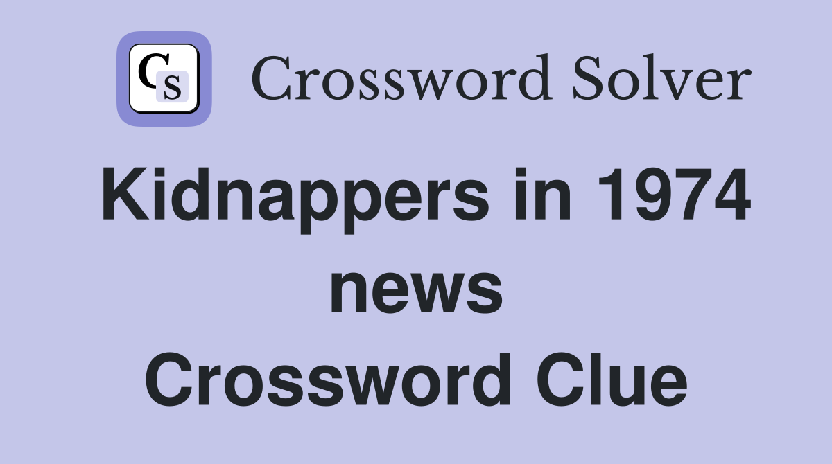 Kidnappers in 1974 news Crossword Clue