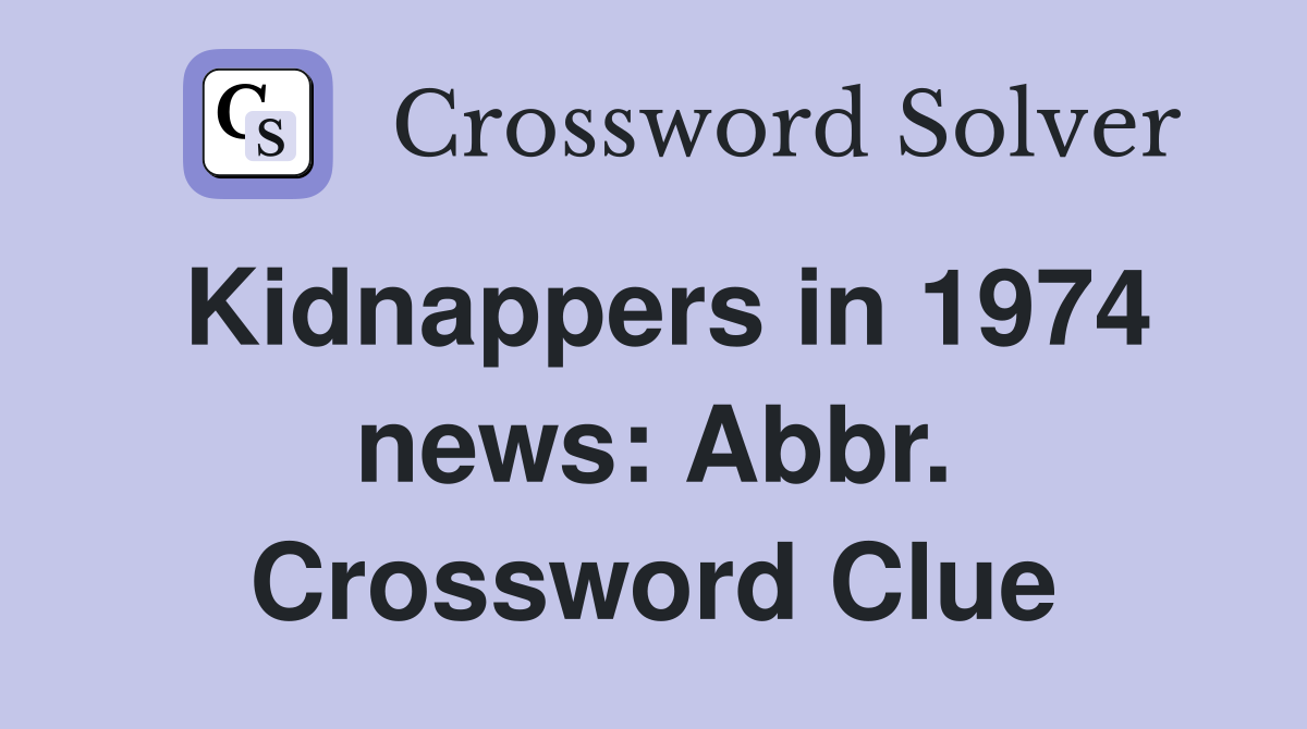 Kidnappers in 1974 news: Abbr. Crossword Clue