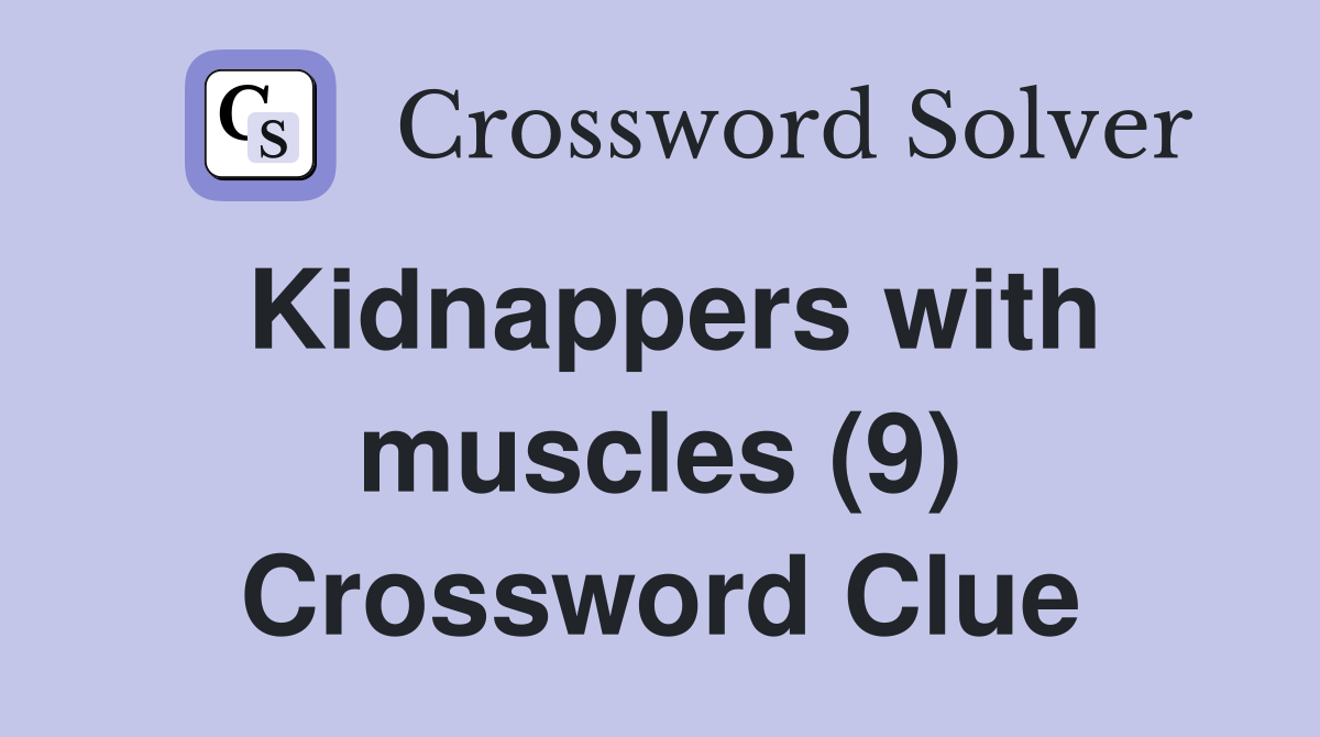 Kidnappers with muscles (9) Crossword Clue