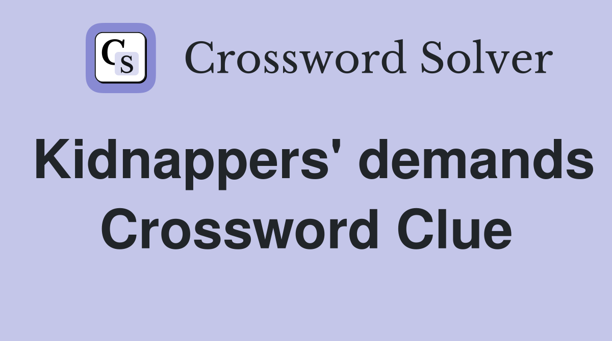 Kidnappers' demands Crossword Clue