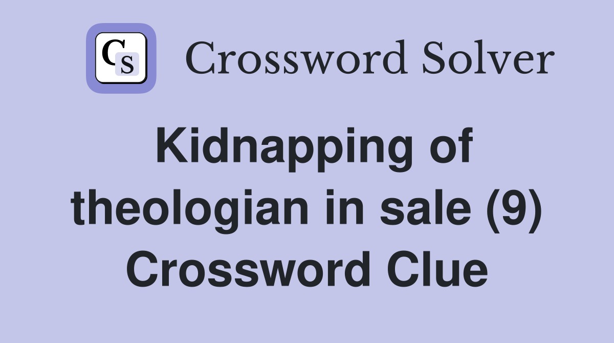 Kidnapping of theologian in sale (9) Crossword Clue