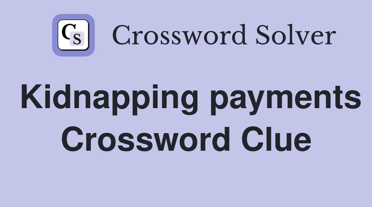 Kidnapping payments Crossword Clue