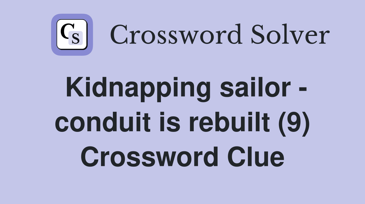 Kidnapping sailor - conduit is rebuilt (9) Crossword Clue