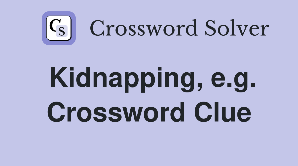Kidnapping, e.g. Crossword Clue