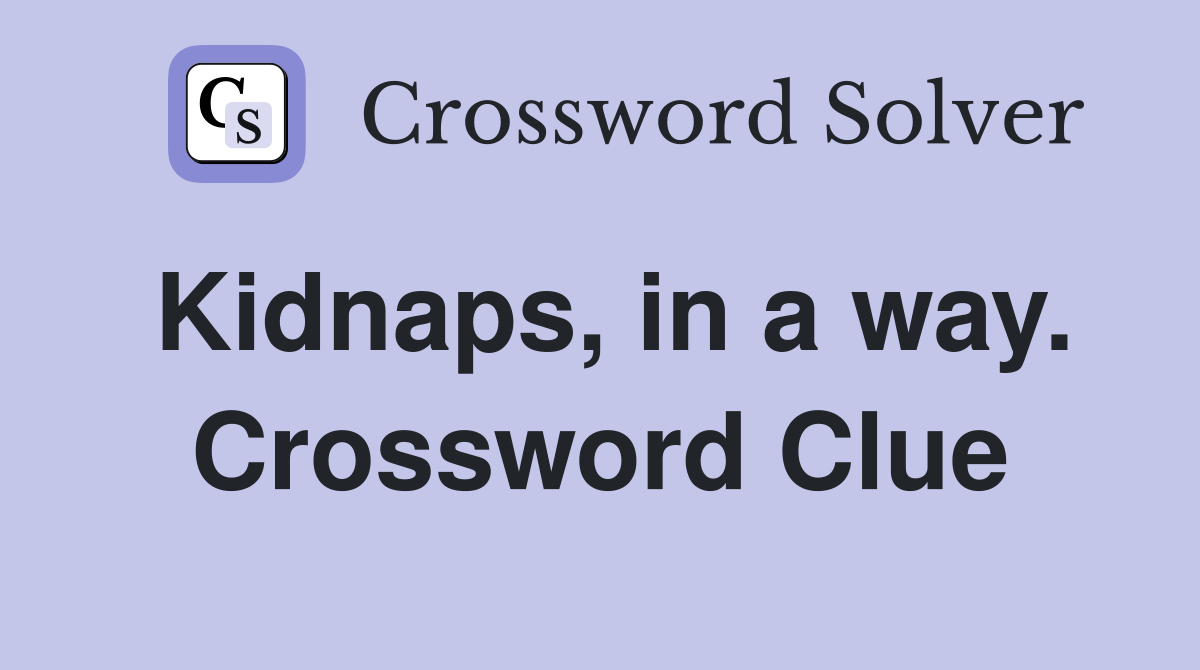 Kidnaps, in a way. Crossword Clue