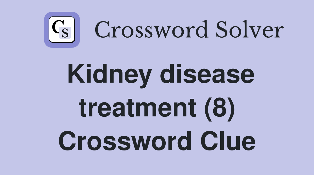Kidney disease treatment (8) Crossword Clue