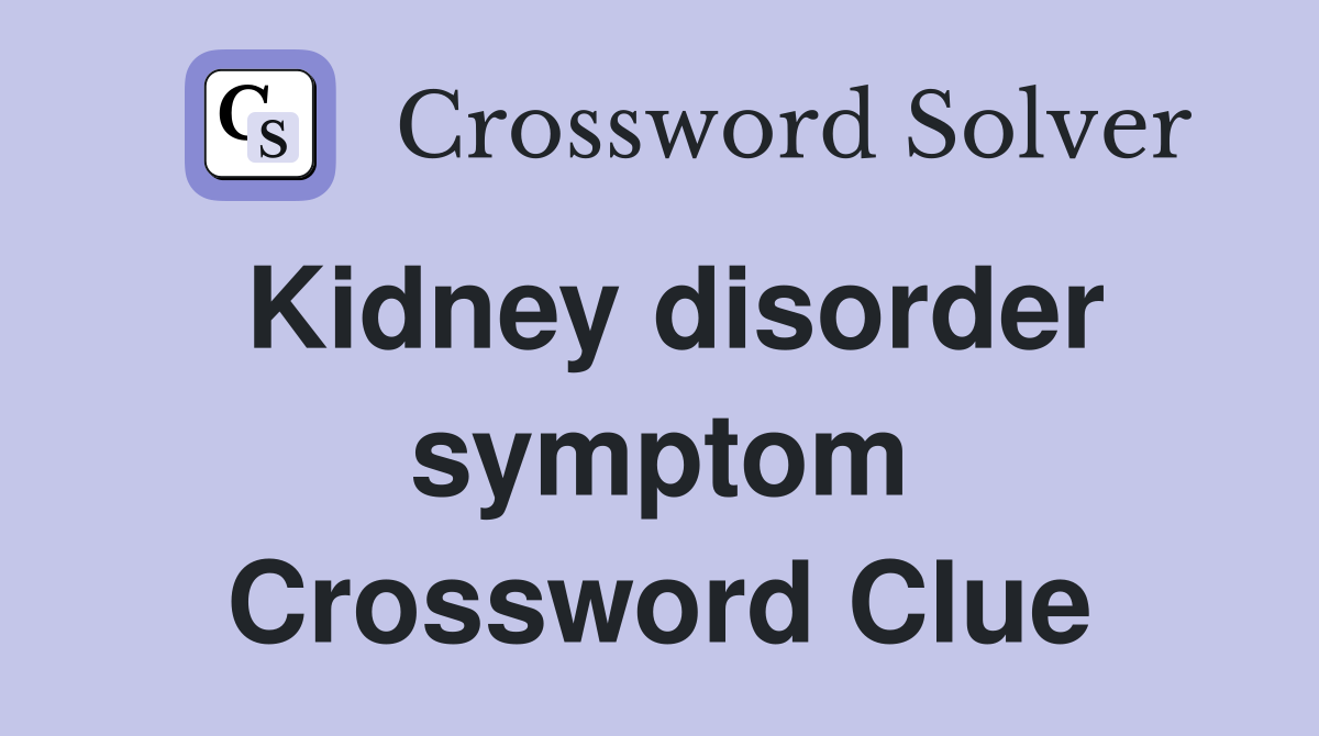 Kidney disorder symptom Crossword Clue