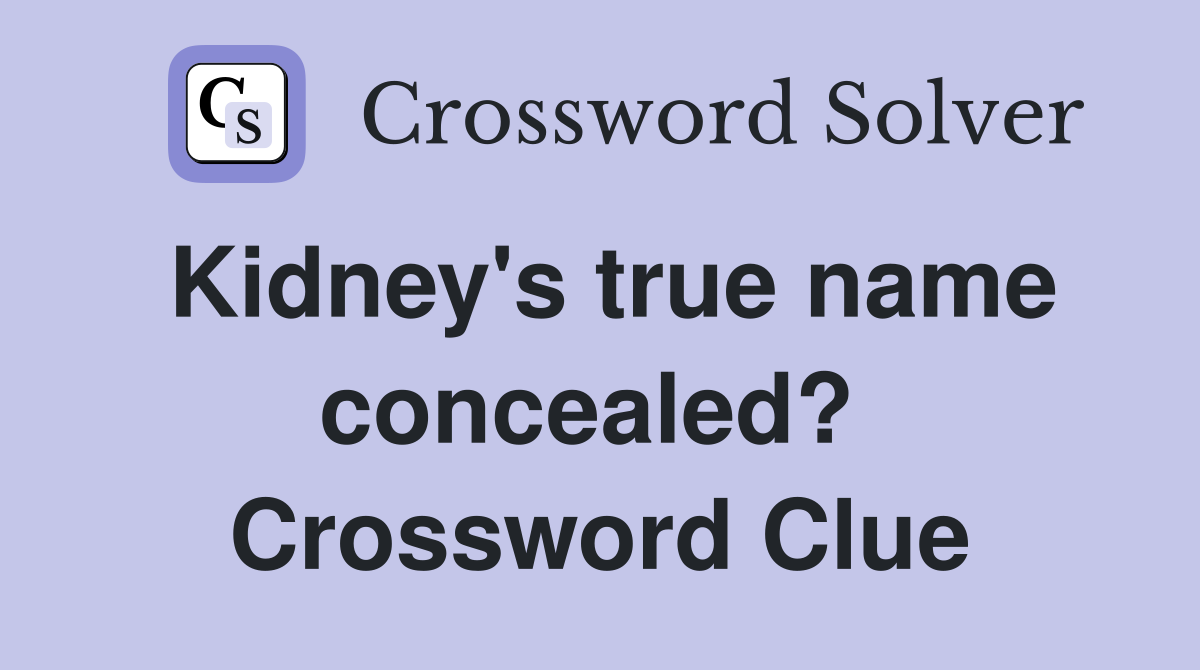 Kidney's true name concealed?  Crossword Clue