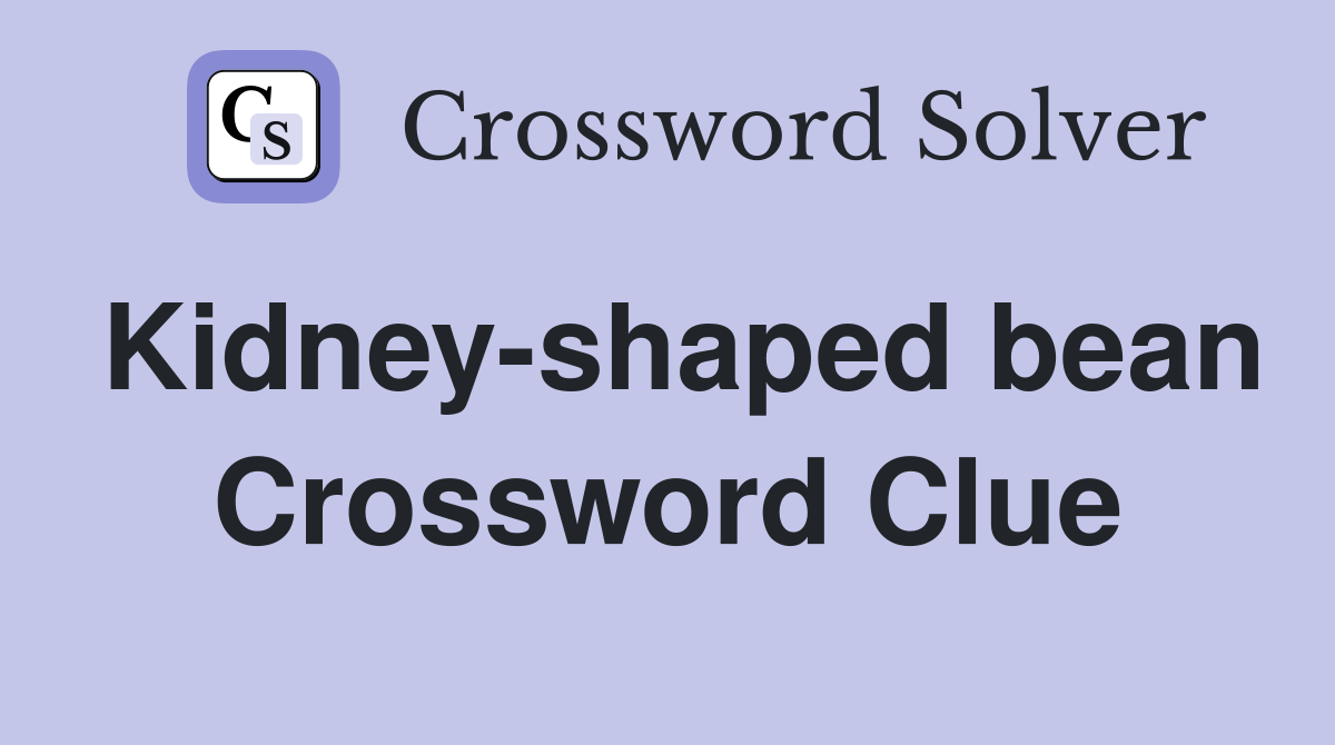 Kidney-shaped bean Crossword Clue