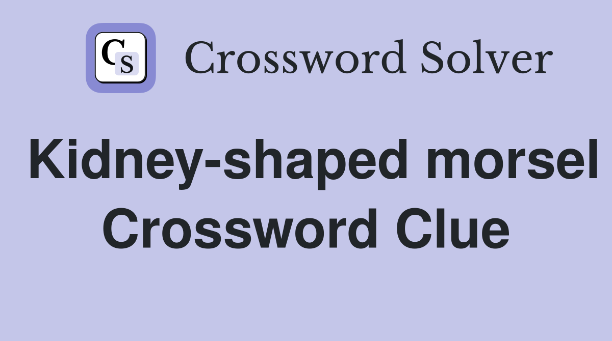 Kidney-shaped morsel Crossword Clue