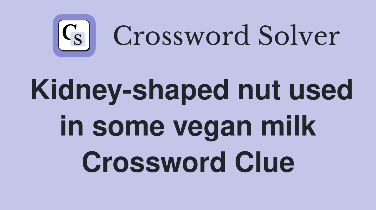 Kidney-shaped nut used in some vegan milk Crossword Clue