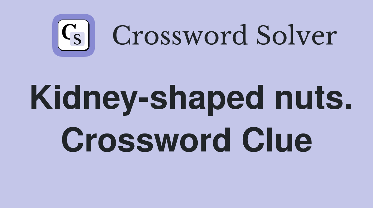 Kidney-shaped nuts. Crossword Clue