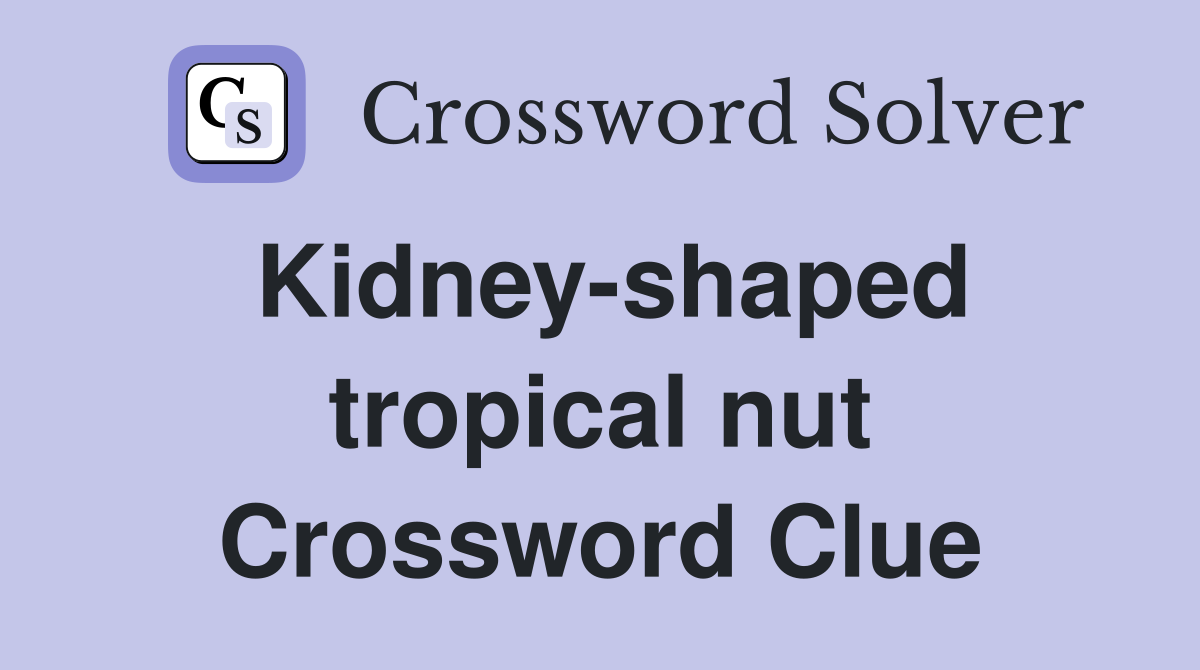 Kidney-shaped tropical nut Crossword Clue