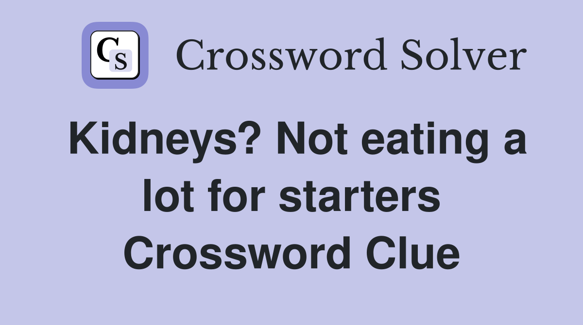 Kidneys? Not eating a lot for starters Crossword Clue