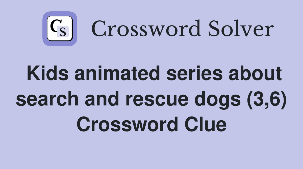 Kids animated series about search and rescue dogs (3,6) Crossword Clue