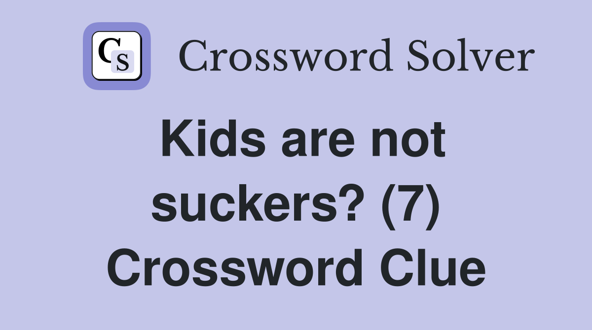 Kids are not suckers? (7) Crossword Clue