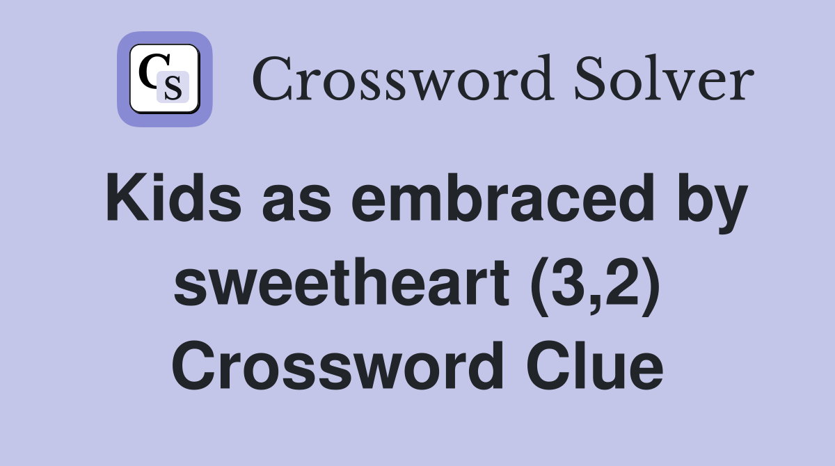 Kids as embraced by sweetheart (3,2) Crossword Clue