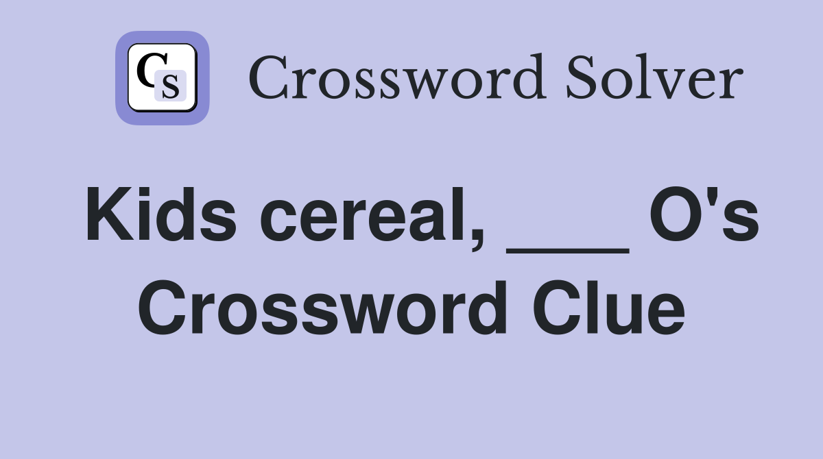 Kids cereal, ___ O's Crossword Clue