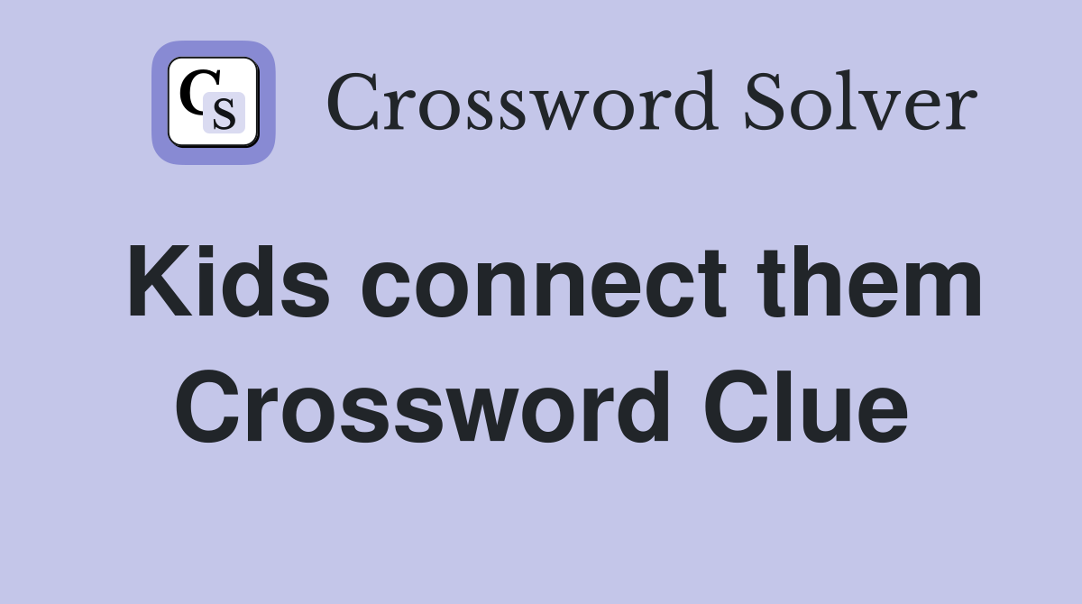 Kids connect them Crossword Clue