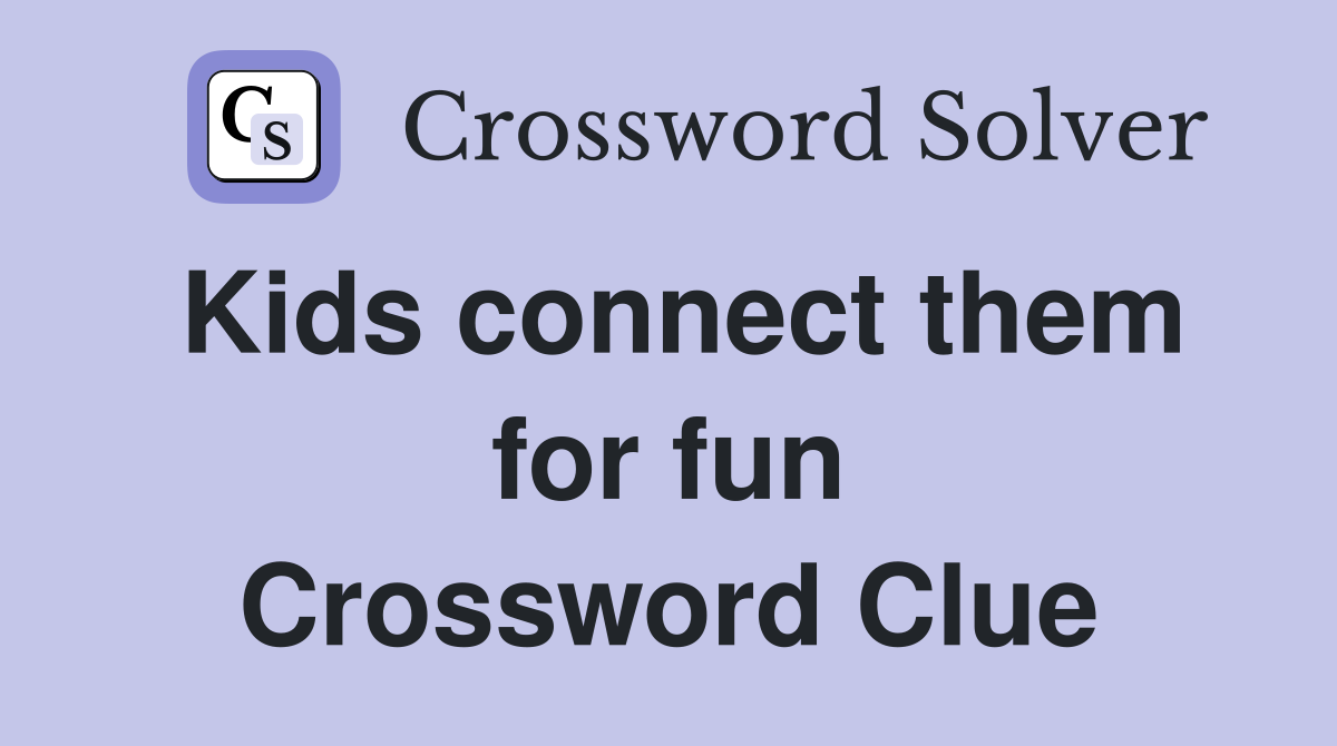 Kids connect them for fun Crossword Clue